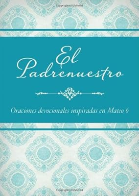 El Padrenuestro: Oraciones devocionales inspiradas en Mateo 6