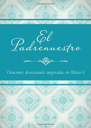 El Padrenuestro: Oraciones devocionales inspiradas en Mateo 6 by Compiled by Barbour Staff