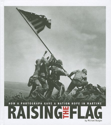 Raising the Flag: How a Photograph Gave a Nation Hope in Wartime by Michael Burgan