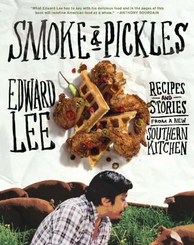 Smoke and Pickles: Recipes and Stories from a New Southern Kitchen by Edward Lee