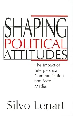 Shaping Political Attitudes: The Impact of Interpersonal Communication and Mass Media