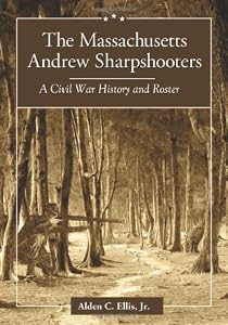 The Massachusetts Andrew Sharpshooters: A Civil War History and Roster by Alden C. Ellis   Jr.