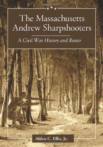 The Massachusetts Andrew Sharpshooters: A Civil War History and Roster by Alden C. Ellis   Jr.