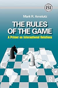 Rules of the Game: A Primer on International Relations (International Studies Intensives) by Mark R. Amstutz