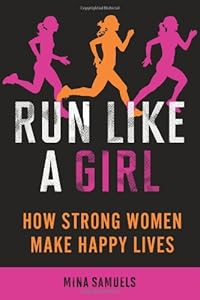 Run Like a Girl: How Strong Women Make Happy Lives