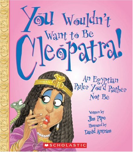 You Wouldn't Want to Be Cleopatra!: An Egyptian Ruler You'd Rather Not Be by Jim Pipe