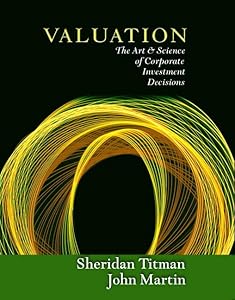 Valuation: The Art and Science of Corporate Investment Decisions by Sheridan Titman