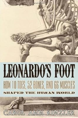 Leonardo's Foot: How 10 Toes, 52 Bones, and 66 Muscles Shaped the Human World
