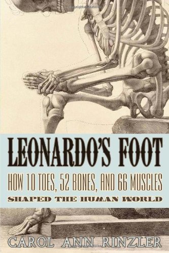 Leonardo's Foot: How 10 Toes, 52 Bones, and 66 Muscles Shaped the Human World by Carol Ann Rinzler