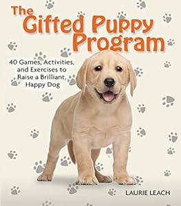 The Gifted Puppy Program: 40 Games, Activities, and Exercises to Raise a Brilliant, Happy Dog by Laurie Leach