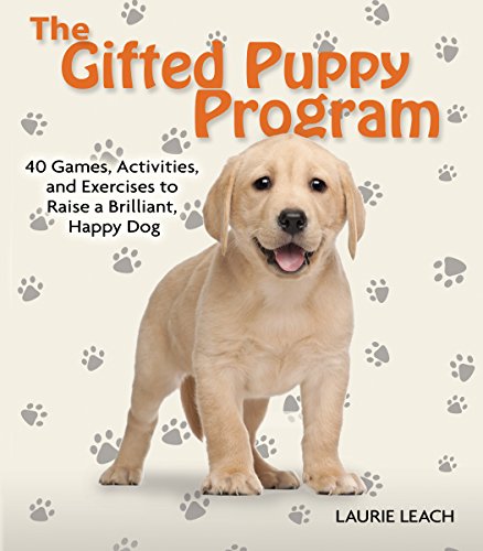 The Gifted Puppy Program: 40 Games, Activities, and Exercises to Raise a Brilliant, Happy Dog by Laurie Leach