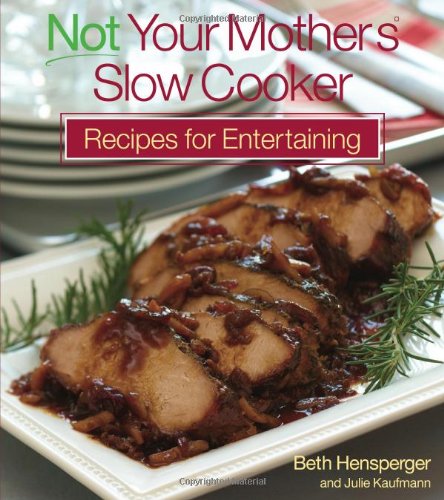 Not Your Mother's Slow Cooker Recipes for Entertaining (NYM Series) by Beth Hensperger