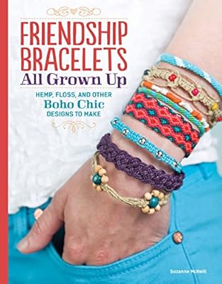 Friendship Bracelets: All Grown Up: Hemp, Floss, and Other Boho Chic Designs to Make