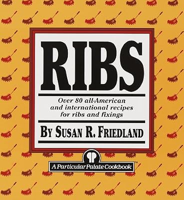 Ribs: Over 80 All-American and International Recipes for Ribs and Fixings