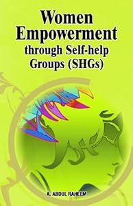 Women Empowerment through Self-help Groups (SHGs) by A. Abdul Raheem