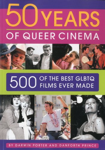 Fifty Years of Queer Cinema: 500 of the Best GLBTQ Films Ever Made by Darwin Porter