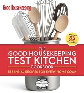 The Good Housekeeping Test Kitchen Cookbook: Essential Recipes for Every Home Cook