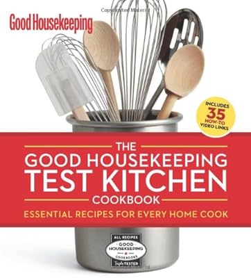 The Good Housekeeping Test Kitchen Cookbook: Essential Recipes for Every Home Cook