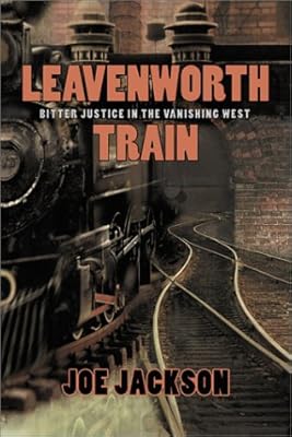 Leavenworth Train: A Fugitive's Search for Justice in the Vanishing West