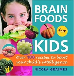 Brain Foods for Kids: Over 100 Recipes to Boost Your Child's Intelligence by by Scholastic