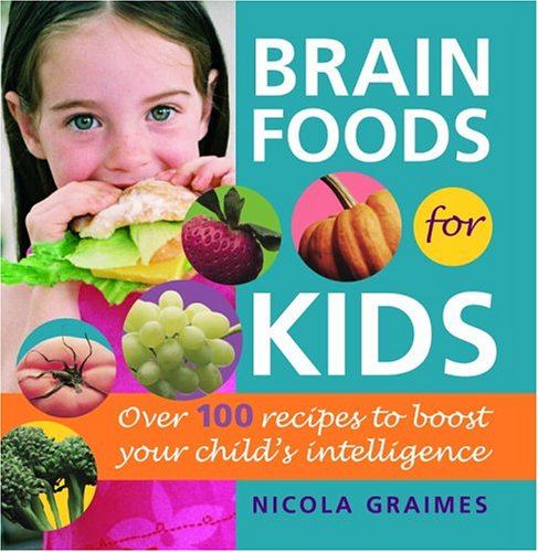 Brain Foods for Kids: Over 100 Recipes to Boost Your Child's Intelligence by by Scholastic