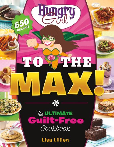 Hungry Girl to the Max!: The Ultimate Guilt-Free Cookbook by Lisa Lillien