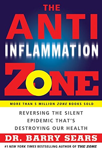 The Anti-Inflammation Zone: Reversing the Silent Epidemic That's Destroying Our Health by Barry Sears