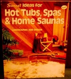 Sunset Ideas for Hot Tubs, Spas & Home Saunas by Sunset Books editors