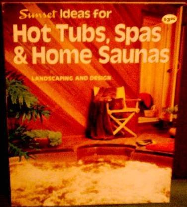 Sunset Ideas for Hot Tubs, Spas & Home Saunas by Sunset Books editors
