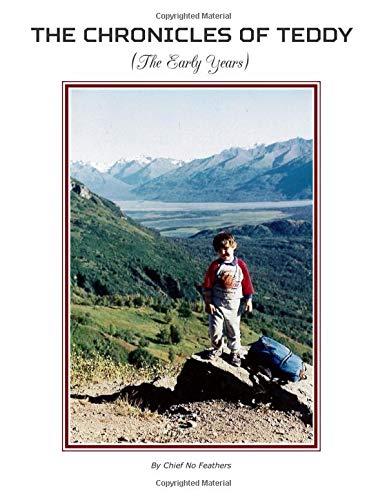 The Chronicles of Teddy: The Early Years by Chief No Feathers