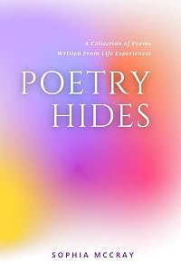 Poetry Hides: A Collection of Poems Written From Life Experiences by Sophia McCray