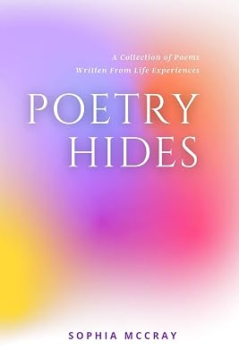 Poetry Hides: A Collection of Poems Written From Life Experiences