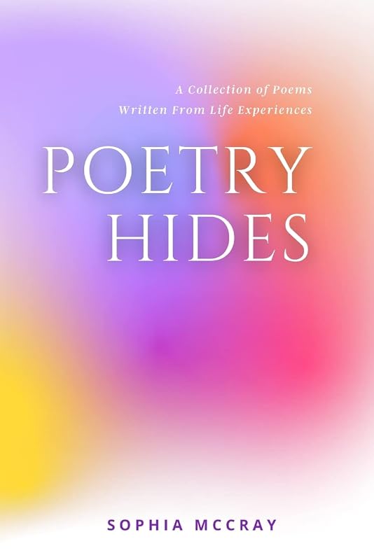 Poetry Hides: A Collection of Poems Written From Life Experiences by Sophia McCray