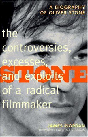 Stone: The Controversies, Excesses, and Exploits of a Radical Filmmaker by James Riordan