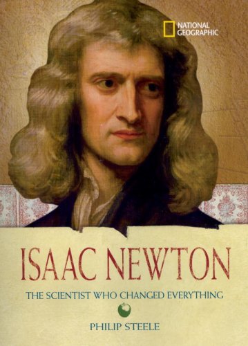 World History Biographies: Isaac Newton: The Scientist Who Changed Everything (National Geographic World History Biographies) by Philip Steele