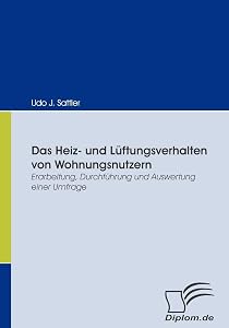 Das Heiz- und Lüftungsverhalten von Wohnungsnutzern: Erarbeitung, Durchführung und Auswertung einer Umfrage (German Edition) by Udo J Sattler