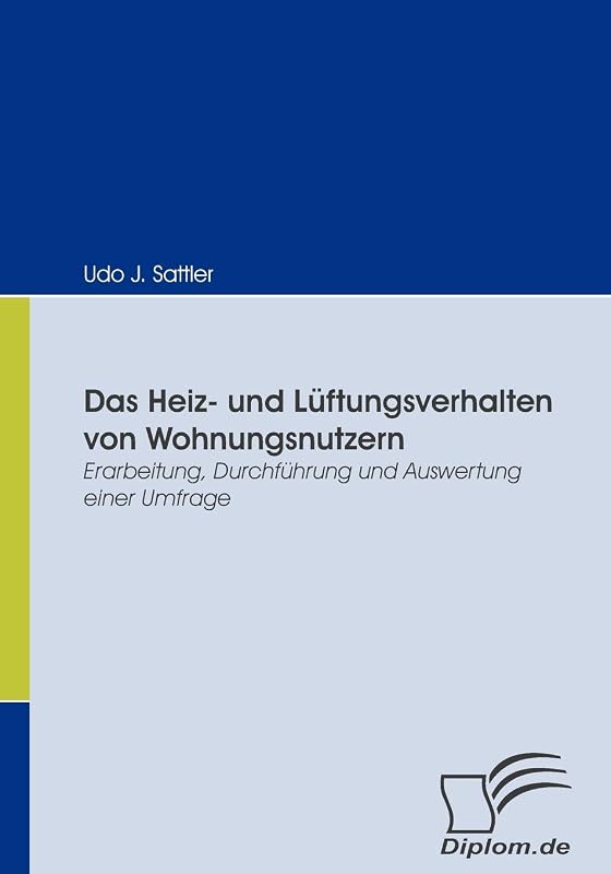 Das Heiz- und Lüftungsverhalten von Wohnungsnutzern: Erarbeitung, Durchführung und Auswertung einer Umfrage (German Edition) by Udo J Sattler