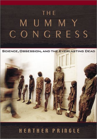 The Mummy Congress : Science, Obsession, and the Everlasting Dead by Heather Pringle