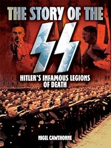 The Story of the SS: Hitler's Infamous Legions of Death [Fully Illustrated]