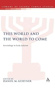 This World and the World to Come: Soteriology in Early Judaism (The Library of Second Temple Studies, 74) by Daniel M. Gurtner