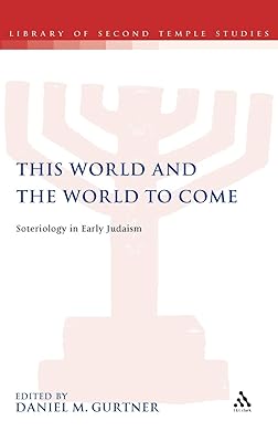 This World and the World to Come: Soteriology in Early Judaism (The Library of Second Temple Studies, 74)