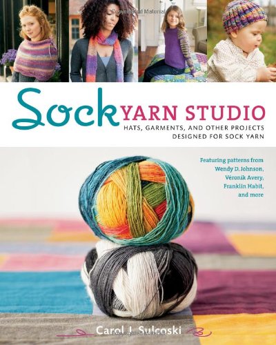 Sock Yarn Studio: Hats, Garments, and Other Projects Designed for Sock Yarn by Carol J. Sulcoski