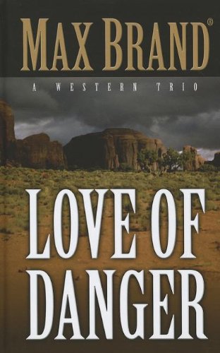 Love of Danger: A Western Trio by Max Brand