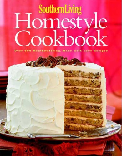 Southern Living: Homestyle Cookbook: Over 400 Mouthwatering, Made-with-Love Recipes by Editors of Southern Living Magazine