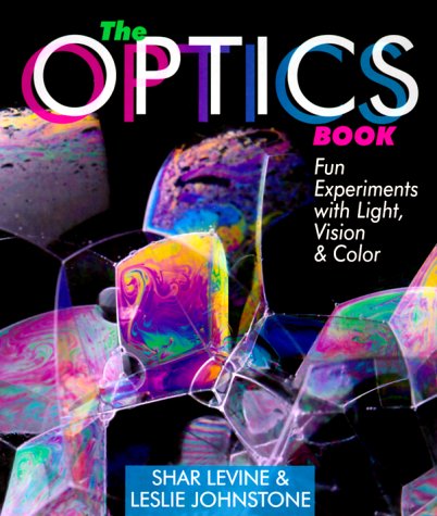The Optics Book: Fun Experiments With Light, Vision & Color by Shar Levine