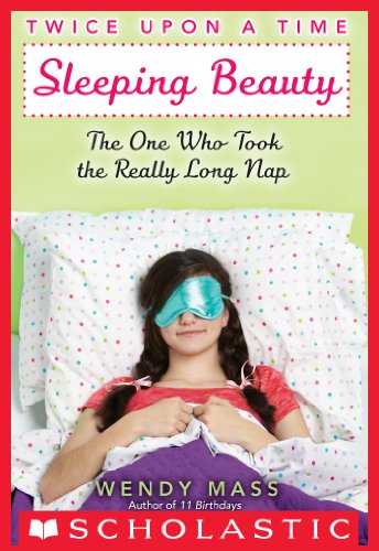 Twice Upon a Time #2: Sleeping Beauty, The One Who Took the Really Long Nap by Wendy Mass