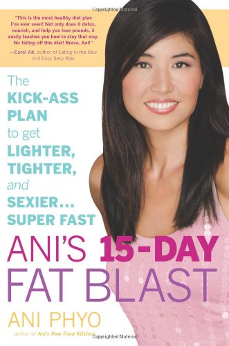 Ani's 15-Day Fat Blast: The Kick-Ass Plan to Get Lighter, Tighter, and Sexier . . . Super Fast by Ani Phyo