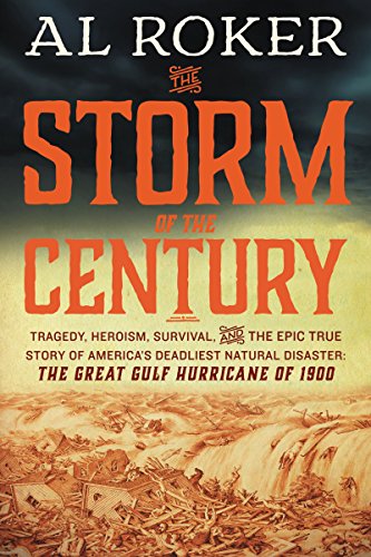 The Storm of the Century: Tragedy, Heroism, Survival, and the Epic True Story of America's Deadliest Natural Disaster: The Great Gulf Hurricane of 1900 by Al Roker