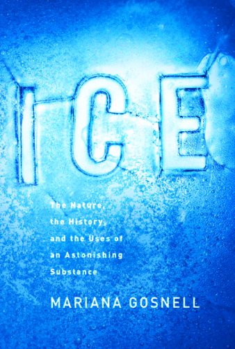 Ice: The Nature, the History, and the Uses of an Astonishing Substance by Mariana Gosnell