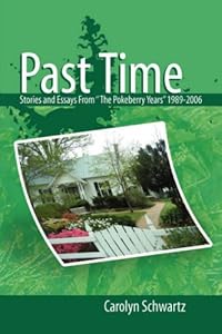 Past Time: Stories and Essays from the Pokeberry Years 1989-2006 by Carolyn Schwartz